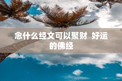 念什么经文可以聚财 好运的佛经