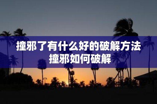 撞邪了有什么好的破解方法 撞邪如何破解