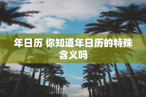 年日历 你知道年日历的特殊含义吗