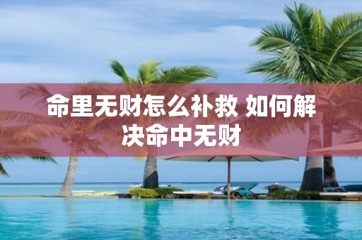 命里无财怎么补救 如何解决命中无财