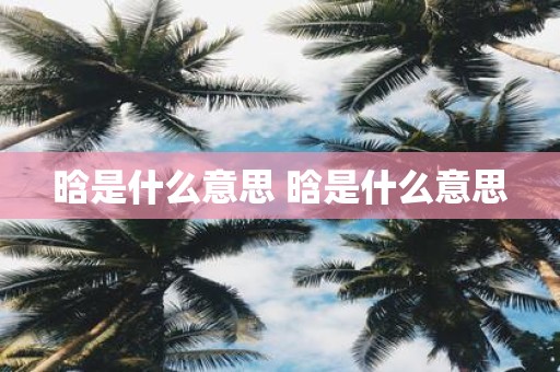 晗是什么意思 晗是什么意思