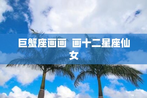 巨蟹座画画 画十二星座仙女