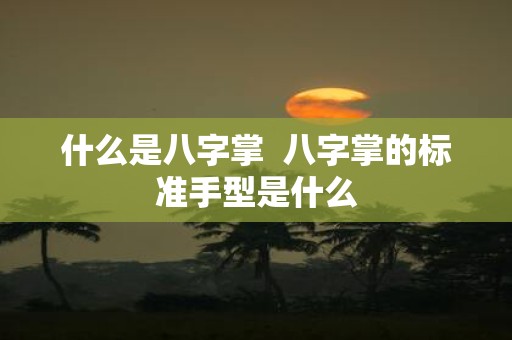 什么是八字掌 八字掌的标准手型是什么