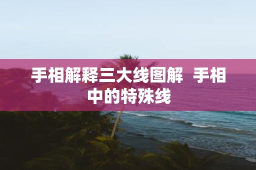 手相解释三大线图解 手相中的特殊线