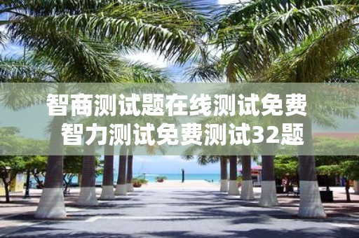 智商测试题在线测试免费 智力测试免费测试32题