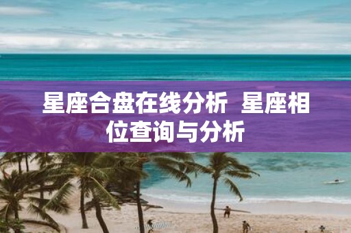 星座合盘在线分析 星座相位查询与分析