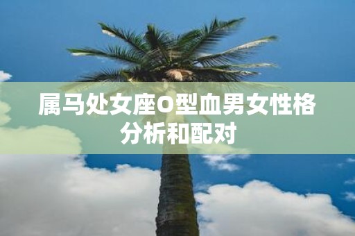 属马处女座O型血男女性格分析和配对