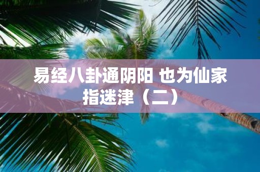易经八卦通阴阳 也为仙家指迷津（二）