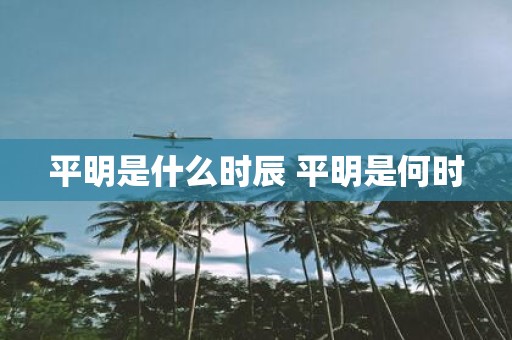 平明是什么时辰 平明是何时