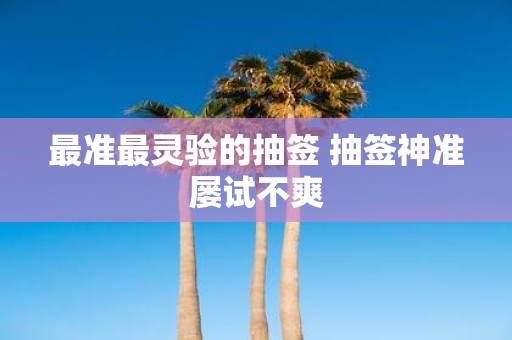 最准最灵验的抽签 抽签神准屡试不爽