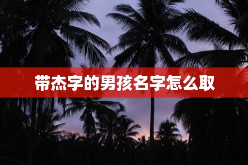 带杰字的男孩名字怎么取