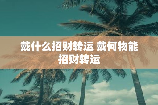 戴什么招财转运 戴何物能招财转运