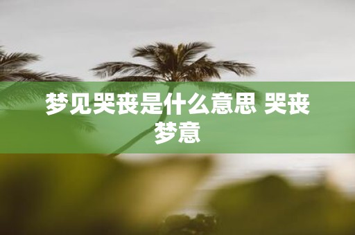 梦见哭丧是什么意思 哭丧梦意