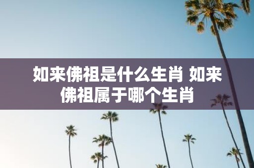 如来佛祖是什么生肖 如来佛祖属于哪个生肖