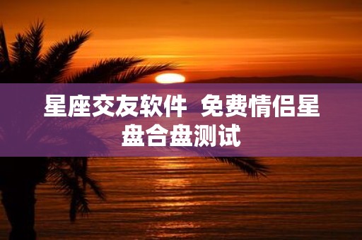 星座交友软件 免费情侣星盘合盘测试