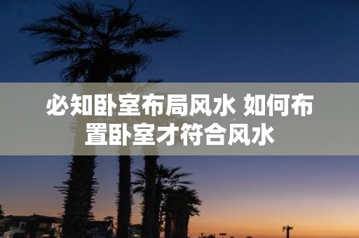 必知卧室布局风水 如何布置卧室才符合风水
