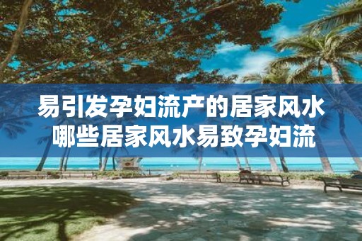 易引发孕妇流产的居家风水 哪些居家风水易致孕妇流产