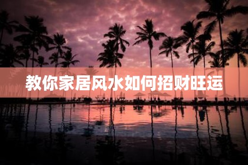 教你家居风水如何招财旺运