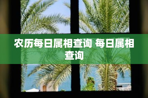 农历每日属相查询 每日属相查询