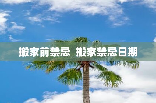 搬家前禁忌 搬家禁忌日期