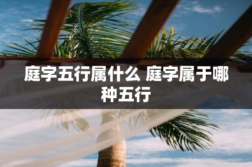 庭字五行属什么 庭字属于哪种五行