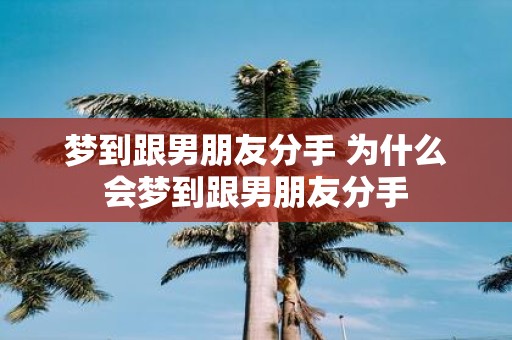 梦到跟男朋友分手 为什么会梦到跟男朋友分手