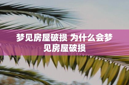 梦见房屋破损 为什么会梦见房屋破损