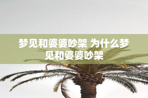 梦见和婆婆吵架 为什么梦见和婆婆吵架