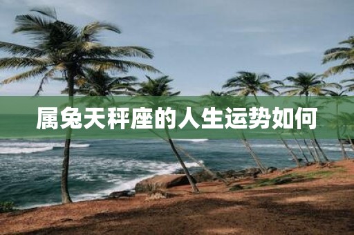 属兔天秤座的人生运势如何