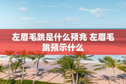 左眉毛跳是什么预兆 左眉毛跳预示什么