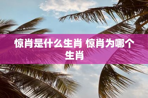 惊肖是什么生肖 惊肖为哪个生肖