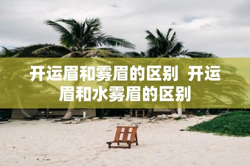开运眉和雾眉的区别 开运眉和水雾眉的区别