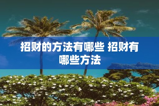 招财的方法有哪些 招财有哪些方法