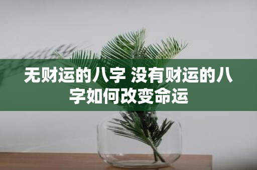 无财运的八字 没有财运的八字如何改变命运