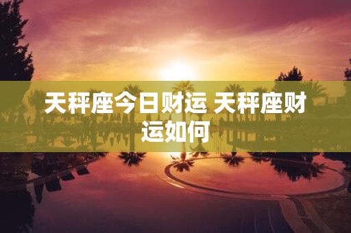 天秤座今日财运 天秤座财运如何