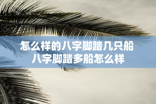 怎么样的八字脚踏几只船 八字脚踏多船怎么样
