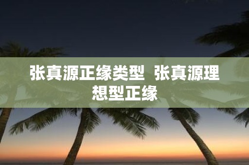 张真源正缘类型 张真源理想型正缘