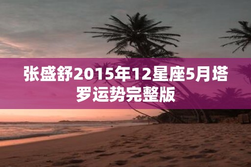 张盛舒2015年12星座5月塔罗运势完整版