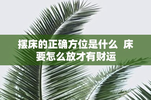摆床的正确方位是什么 床要怎么放才有财运