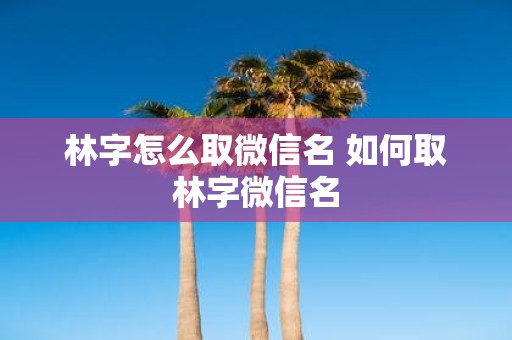 林字怎么取微信名 如何取林字微信名