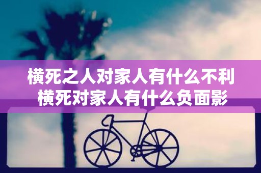 横死之人对家人有什么不利 横死对家人有什么负面影响