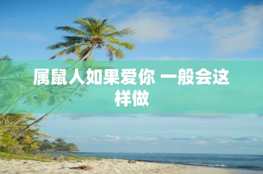 属鼠人如果爱你 一般会这样做
