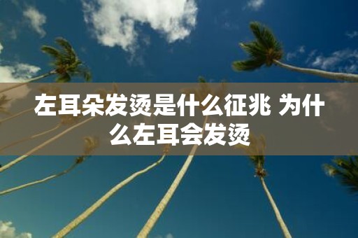 左耳朵发烫是什么征兆 为什么左耳会发烫
