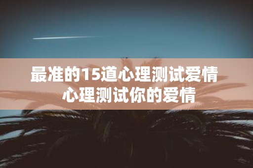 最准的15道心理测试爱情 心理测试你的爱情