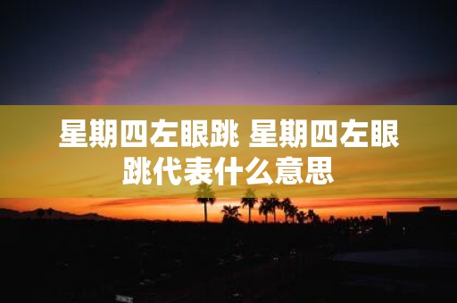 星期四左眼跳 星期四左眼跳代表什么意思