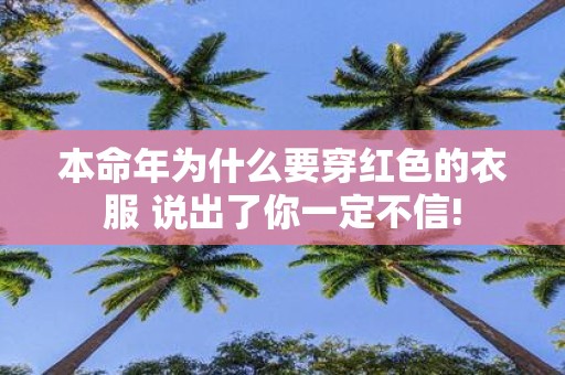 本命年为什么要穿红色的衣服 说出了你一定不信!