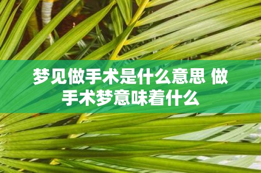 梦见做手术是什么意思 做手术梦意味着什么