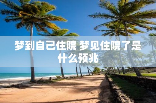 梦到自己住院 梦见住院了是什么预兆