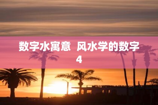 数字水寓意  风水学的数字4