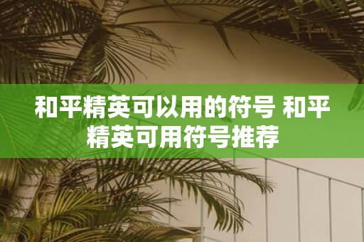 和平精英可以用的符号 和平精英可用符号推荐